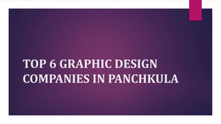 TOP 6 GRAPHIC DESIGN
COMPANIES IN PANCHKULA
 