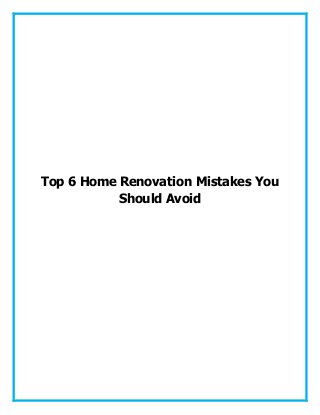 Top 6 Home Renovation Mistakes You
           Should Avoid
 