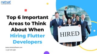 Top 6 Important
Areas to Think
About When
Hiring Flutter
Developers
www.netsetsoftware.com
+1 607 499 4289
 