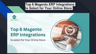 Top 6 Magento ERP Integrations
to Select for Your Online Store
 