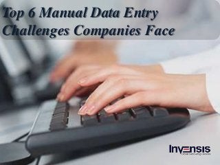 Top 6 Manual Data Entry
Challenges Companies Face
 