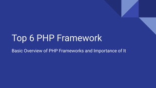 Top 6 PHP Framework
Basic Overview of PHP Frameworks and Importance of It
 