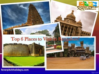 feverpitchholidays.com
Top 6 Places to Visit in
Bangalore!
 