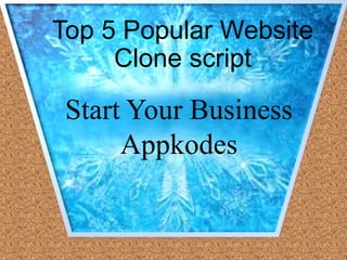 Start Your Business
Appkodes
Top 5 Popular Website
Clone script
 
