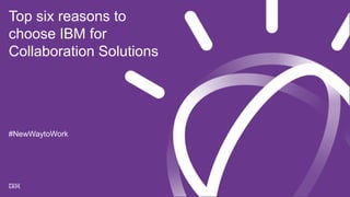 #NewWaytoWork
Top six reasons to
choose IBM for
Collaboration Solutions
 