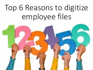 Top 6 Reasons to digitize
employee files
 
