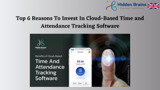 Top 6 Reasons To Invest In Cloud-Based Time and
Attendance Tracking Software
 