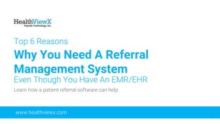 © 2018 | Payoda - Confidential
1
Top 6 Reasons
Why You Need A Referral
Management System
Even Though You Have An EMR/EHR
www.healthviewx.com
Learn how a patient referral software can help
 