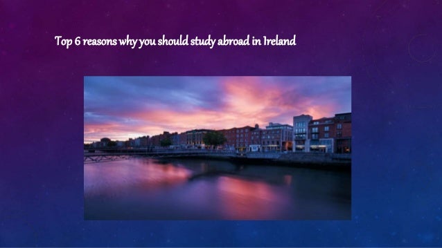 Top 6 reasons why youshouldstudy abroad in Ireland
 