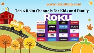 www.rokuhelp.com
Top 6 Roku Channels For Kids and Family
 