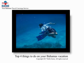 Top 4 things to do on your Bahamas vacation
Copyright 2017 Hello Genie. All rights reserved
Your Bahamas Travel Concierge Service
 