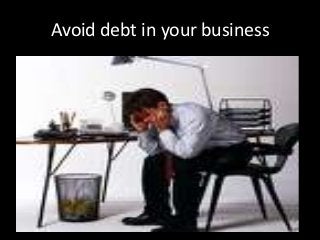 Avoid debt in your business
 