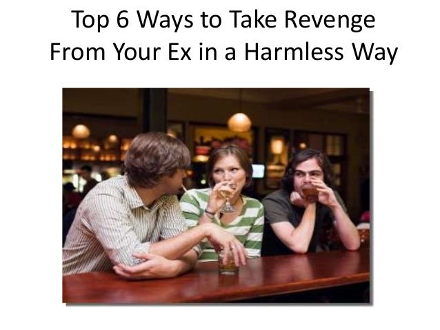 Top 6 Ways To Take Revenge From Your Ex In A Harmless Way