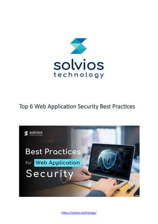 https://solvios.technology/
Top 6 Web Application Security Best Practices
 