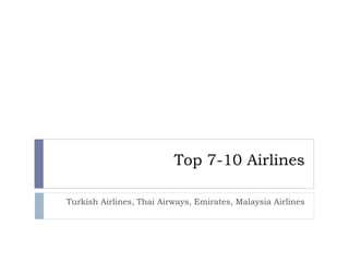 Top 7-10 Airlines 
Turkish Airlines, Thai Airways, Emirates, Malaysia Airlines 
 