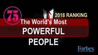 The World's Most
2018 RANKING
Source: www.forbes.com
POWERFUL
PEOPLE
 