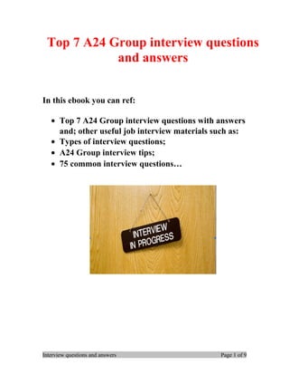 Top 7 A24 Group interview questions
and answers
In this ebook you can ref:
• Top 7 A24 Group interview questions with answers
and; other useful job interview materials such as:
• Types of interview questions;
• A24 Group interview tips;
• 75 common interview questions…
Interview questions and answers Page 1 of 9
 