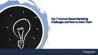 Top 7 Account-Based Marketing
Challenges and How to Solve Them
 