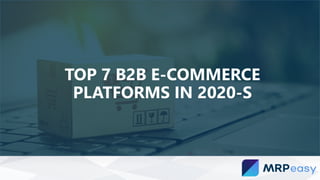 TOP 7 B2B E-COMMERCE
PLATFORMS IN 2020-S
 