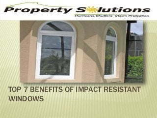 TOP 7 BENEFITS OF IMPACT RESISTANT 
WINDOWS 
 