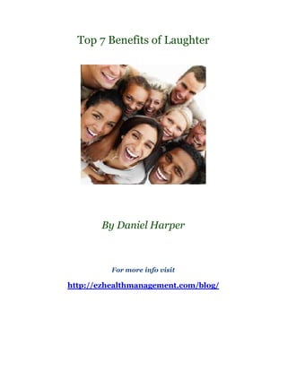 Top 7 Benefits of Laughter




       By Daniel Harper



          For more info visit

http://ezhealthmanagement.com/blog/
 