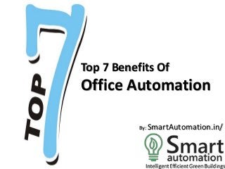Top 7 Benefits Of

Office Automation
By: SmartAutomation.in/

 