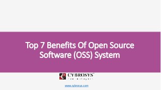 www.cybrosys.com
Top 7 Benefits Of Open Source
Software (OSS) System
 