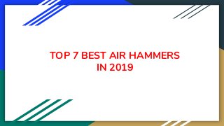 TOP 7 BEST AIR HAMMERS
IN 2019
 