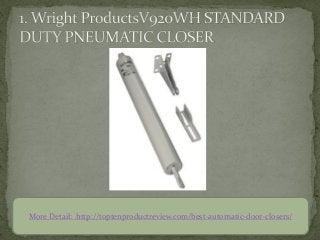 More Detail: http://toptenproductreview.com/best-automatic-door-closers/
 