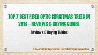 TOP 7 BEST FIBER OPTIC CHRISTMAS TREES IN
2018 – REVIEWS & BUYING GUIDES
Reviews & Buying Guides
https://productsbrowser.com/best-fiber-optic-christmas-trees-reviews/
 