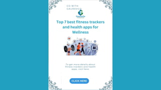 G O W I T H
G A U R A V G O
To get more details about
fitness trackers and health
apps, visit here:
Top 7 best fitness trackers
and health apps for
Wellness
 