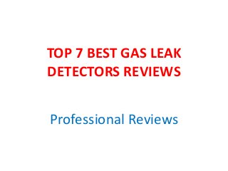 TOP 7 BEST GAS LEAK
DETECTORS REVIEWS
Professional Reviews
 