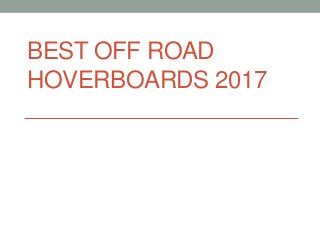 BEST OFF ROAD
HOVERBOARDS 2017
 