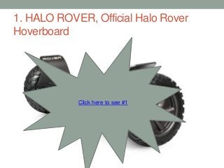 1. HALO ROVER, Official Halo Rover
Hoverboard
Click here to see #1
 