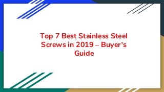 Top 7 Best Stainless Steel
Screws in 2019 – Buyer’s
Guide
 