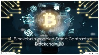 1. Blockchain-enabled Smart Contracts:
Blockchain 2.0
 