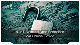 4. IoT-Related Data Breaches
Will Cause Havoc
 
