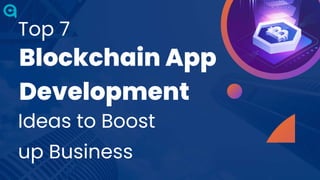 Top 7
Ideas to Boost
up Business
Blockchain App
Development
 