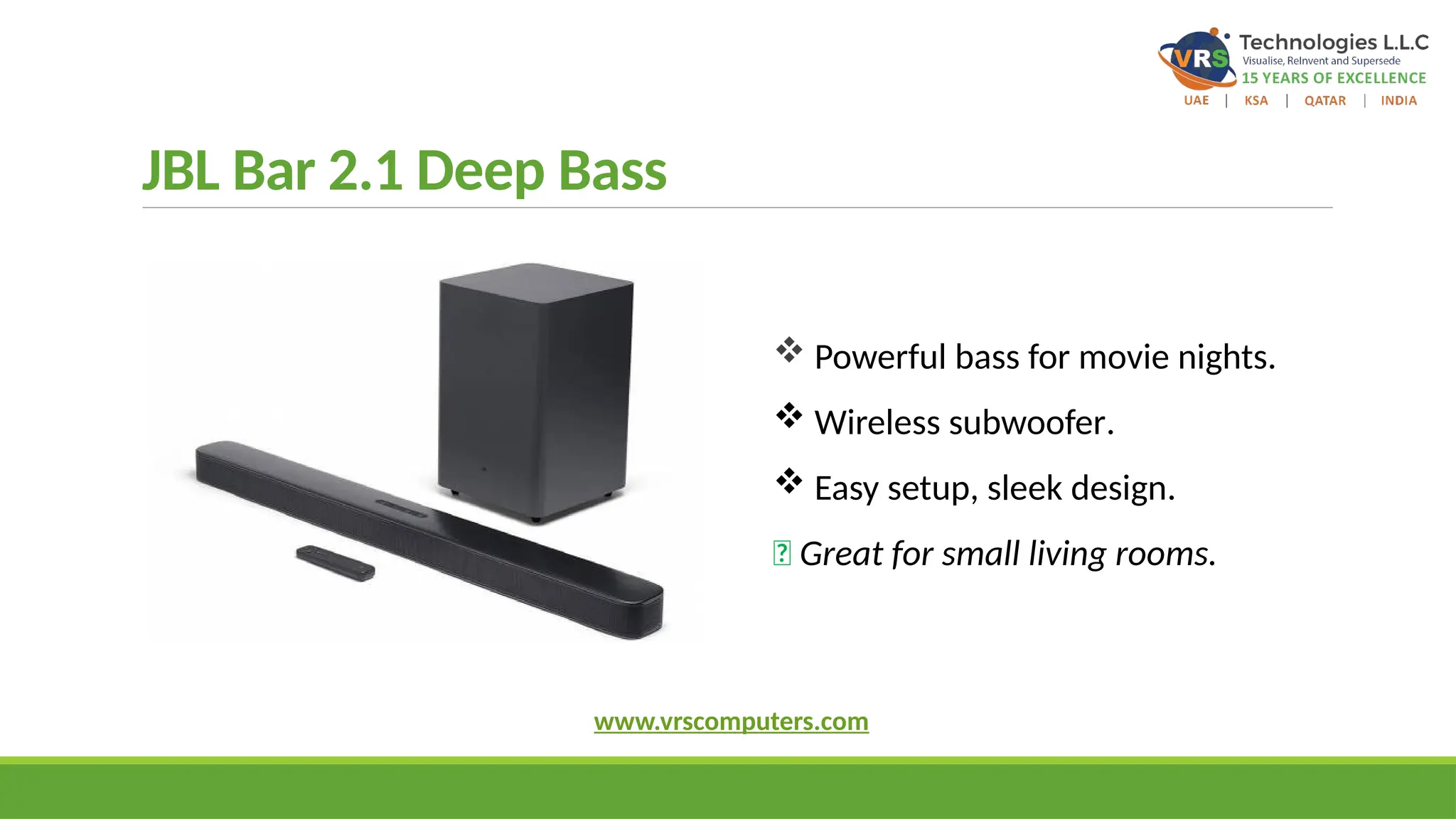 JBL Bar 2.1 Deep Bass
 Powerful bass for movie nights.
 Wireless subwoofer.
 Easy setup, sleek design.
✅ Great for small living rooms.
www.vrscomputers.com
 