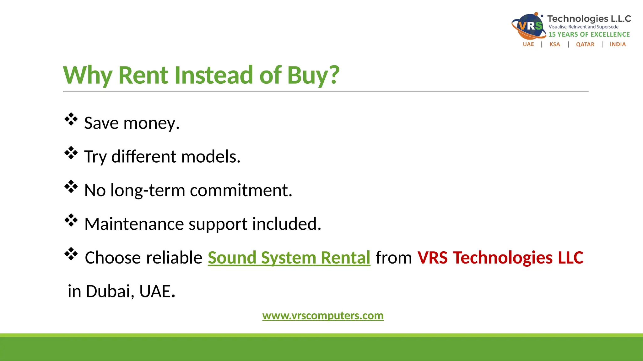 Why Rent Instead of Buy?
 Save money.
 Try different models.
 No long-term commitment.
 Maintenance support included.
 Choose reliable Sound System Rental from VRS Technologies LLC
in Dubai, UAE.
www.vrscomputers.com
 