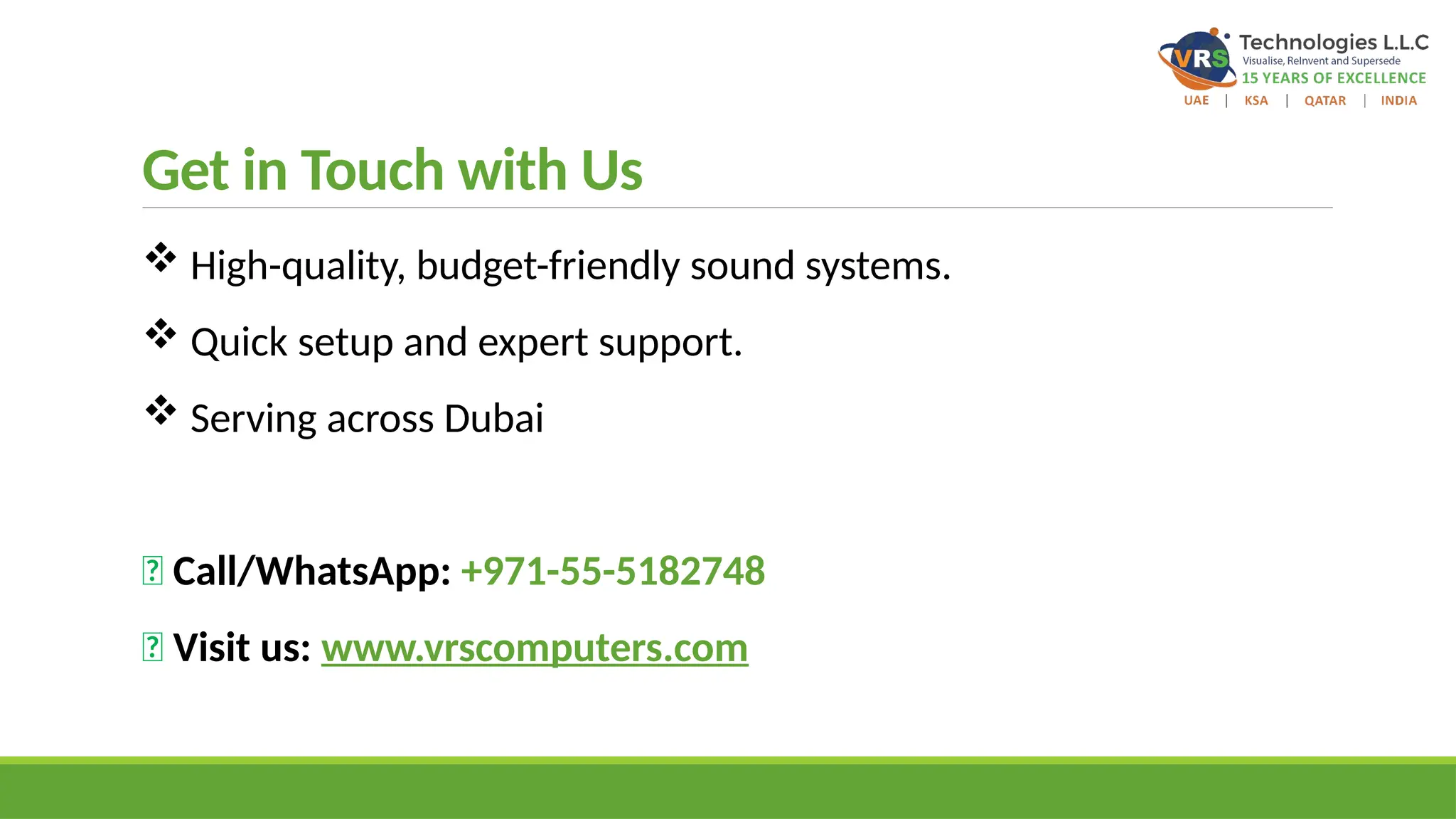 Get in Touch with Us
 High-quality, budget-friendly sound systems.
 Quick setup and expert support.
 Serving across Dubai
📞 Call/WhatsApp: +971-55-5182748
🌐 Visit us: www.vrscomputers.com
 