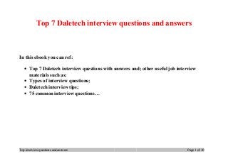 Top 7 Daletech interview questions and answers
In this ebook you can ref:
• Top 7 Daletech interview questions with answers and; other useful job interview
materials such as:
• Types of interview questions;
• Daletech interview tips;
• 75 common interview questions…
Top interview questions and answers Page 1 of 10
 