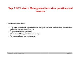 Top 7 DC Leisure Management interview questions and
answers
In this ebook you can ref:
• Top 7 DC Leisure Management interview questions with answers and; other useful
job interview materials such as:
• Types of interview questions;
• DC Leisure Management interview tips;
• 75 common interview questions…
Top interview questions and answers Page 1 of 10
 