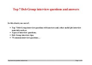 Top 7 Deb Group interview questions and answers
In this ebook you can ref:
• Top 7 Deb Group interview questions with answers and; other useful job interview
materials such as:
• Types of interview questions;
• Deb Group interview tips;
• 75 common interview questions…
Top interview questions and answers Page 1 of 10
 