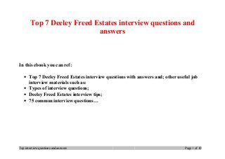 Top 7 Deeley Freed Estates interview questions and
answers
In this ebook you can ref:
• Top 7 Deeley Freed Estates interview questions with answers and; other useful job
interview materials such as:
• Types of interview questions;
• Deeley Freed Estates interview tips;
• 75 common interview questions…
Top interview questions and answers Page 1 of 10
 