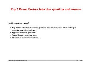 Top 7 Devon Doctors interview questions and answers
In this ebook you can ref:
• Top 7 Devon Doctors interview questions with answers and; other useful job
interview materials such as:
• Types of interview questions;
• Devon Doctors interview tips;
• 75 common interview questions…
Top interview questions and answers Page 1 of 10
 