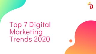 Top 7 Digital
Marketing
Trends 2020
 