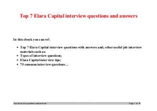 Top 7 Elara Capital interview questions and answers
In this ebook you can ref:
• Top 7 Elara Capital interview questions with answers and; other useful job interview
materials such as:
• Types of interview questions;
• Elara Capital interview tips;
• 75 common interview questions…
Top interview questions and answers Page 1 of 10
 