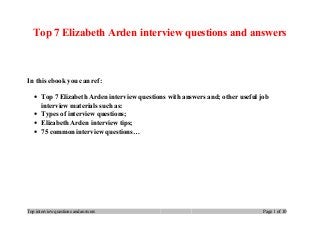 Top 7 Elizabeth Arden interview questions and answers
In this ebook you can ref:
• Top 7 Elizabeth Arden interview questions with answers and; other useful job
interview materials such as:
• Types of interview questions;
• Elizabeth Arden interview tips;
• 75 common interview questions…
Top interview questions and answers Page 1 of 10
 