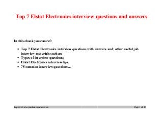 Top 7 Elstat Electronics interview questions and answers
In this ebook you can ref:
• Top 7 Elstat Electronics interview questions with answers and; other useful job
interview materials such as:
• Types of interview questions;
• Elstat Electronics interview tips;
• 75 common interview questions…
Top interview questions and answers Page 1 of 10
 
